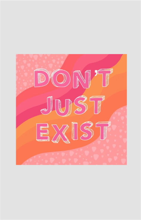 Don't Just Exist