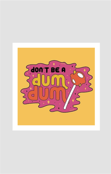 Don't be a Dum Dum