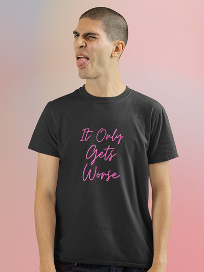 It Only Gets Worse | Unisex T-Shirt | Bae6