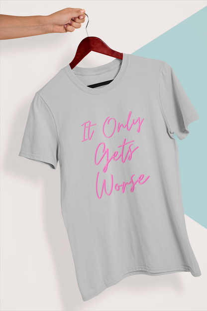 It Only Gets Worse | Unisex T-Shirt | Bae6